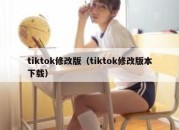 tiktok修改版（tiktok修改版本下载）