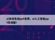 ai自动生成ppt免费，ai人工智能ppt生成器！