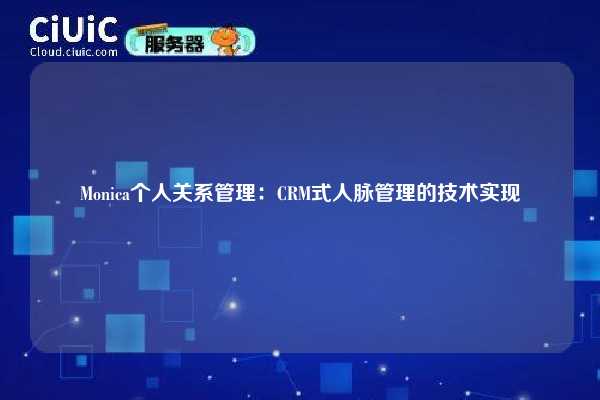 Monica个人关系管理：CRM式人脉管理的技术实现