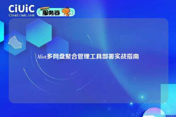 Alist多网盘聚合管理工具部署实战指南