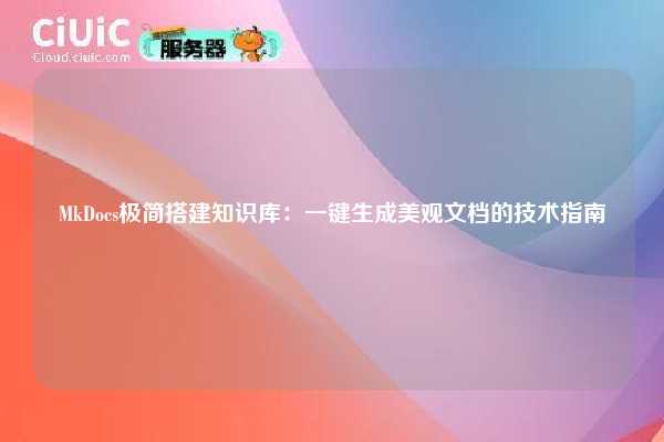 MkDocs极简搭建知识库：一键生成美观文档的技术指南