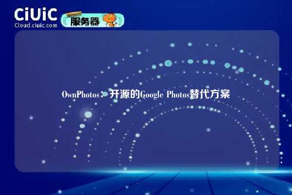 OwnPhotos：开源的Google Photos替代方案