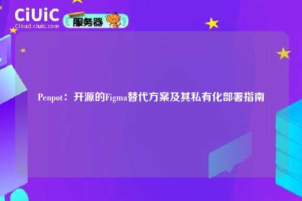 Penpot：开源的Figma替代方案及其私有化部署指南