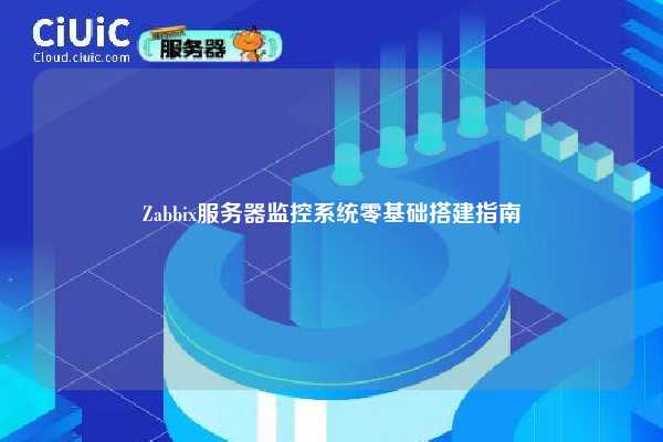 Zabbix服务器监控系统零基础搭建指南