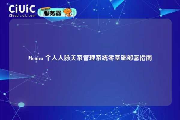 Monica 个人人脉关系管理系统零基础部署指南