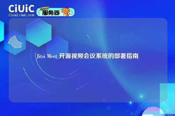 Jitsi Meet 开源视频会议系统的部署指南