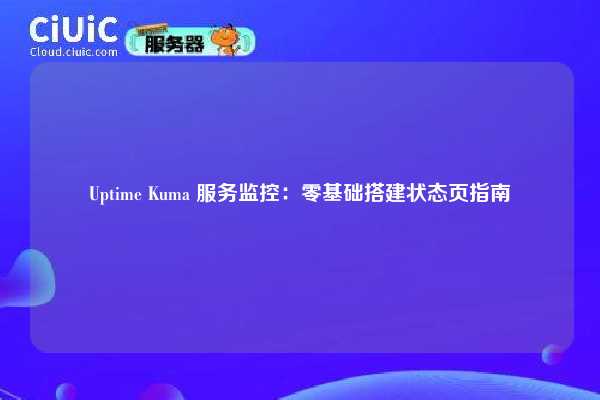 Uptime Kuma 服务监控：零基础搭建状态页指南