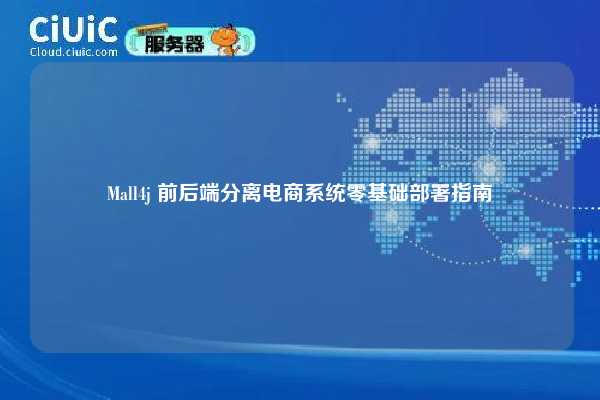 Mall4j 前后端分离电商系统零基础部署指南