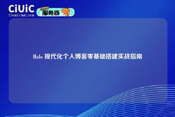 Halo 现代化个人博客零基础搭建实战指南