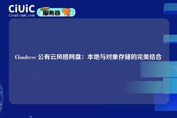 Cloudreve 公有云风格网盘:本地与对象存储的完美结合