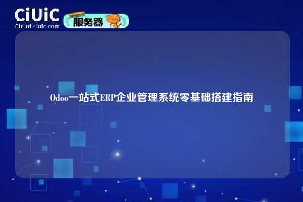 Odoo一站式ERP企业管理系统零基础搭建指南