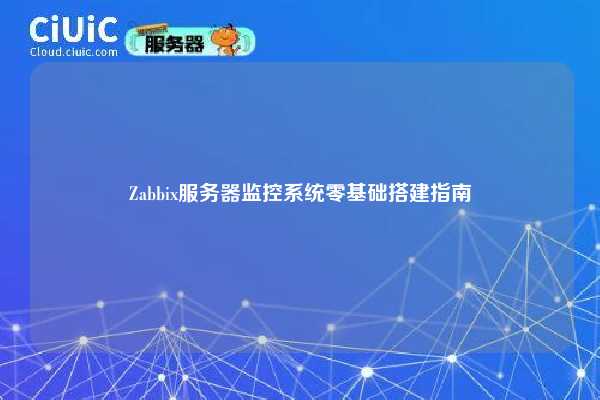 Zabbix服务器监控系统零基础搭建指南