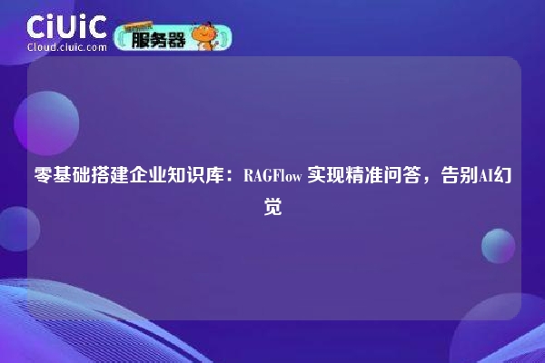 零基础搭建企业知识库：RAGFlow 实现精准问答，告别AI幻觉