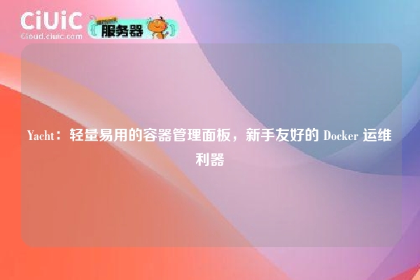 Yacht：轻量易用的容器管理面板，新手友好的 Docker 运维利器