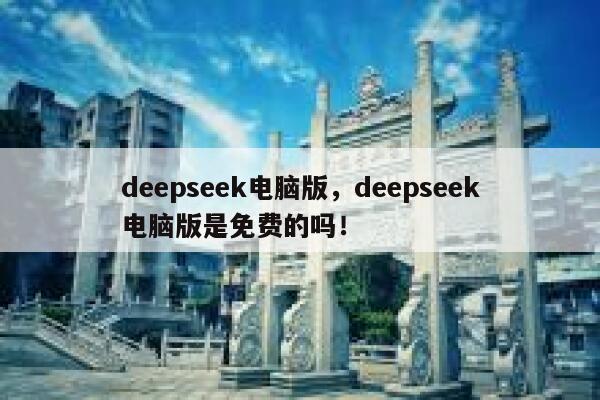 deepseek电脑版，deepseek电脑版是免费的吗！ 第1张