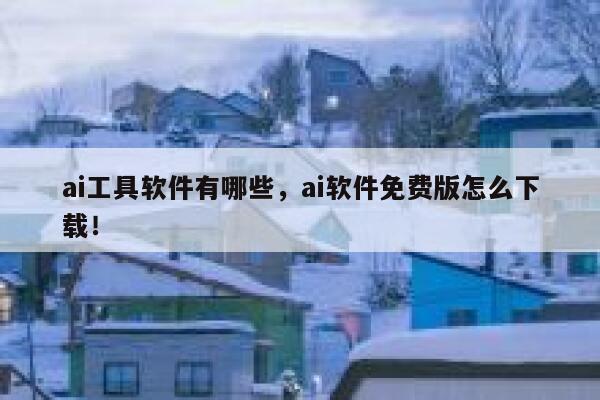 ai工具软件有哪些,ai软件免费版怎么下载! 第1张 ai工具软件有哪些,ai软件免费版怎么下载! 第1张