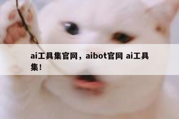 ai工具集官网,aibot官网 ai工具集! 第1张 ai工具集官网,aibot官网 ai工具集! 第1张