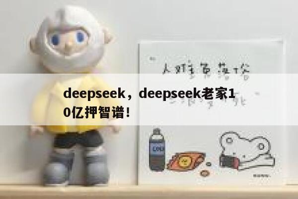 deepseek,deepseek老家10亿押智谱! 第1张 deepseek,deepseek老家10亿押智谱! 第1张