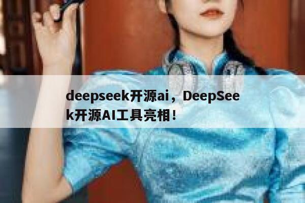 deepseek开源ai,DeepSeek开源AI工具亮相! 第1张 deepseek开源ai,DeepSeek开源AI工具亮相! 第1张