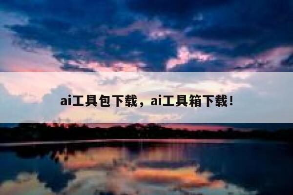ai工具包下载，ai工具箱下载！ 第1张