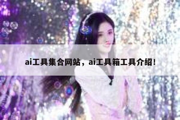 ai工具集合网站，ai工具箱工具介绍！ 第1张
