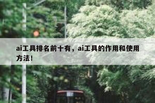 ai工具排名前十有,ai工具的作用和使用方法! 第1张 ai工具排名前十有,ai工具的作用和使用方法! 第1张