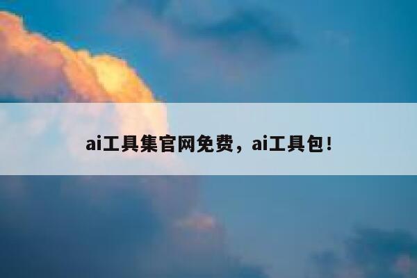 ai工具集官网免费,ai工具包! 第1张 ai工具集官网免费,ai工具包! 第1张