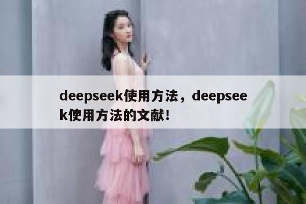 deepseek使用方法，deepseek使用方法的文献！ 第1张