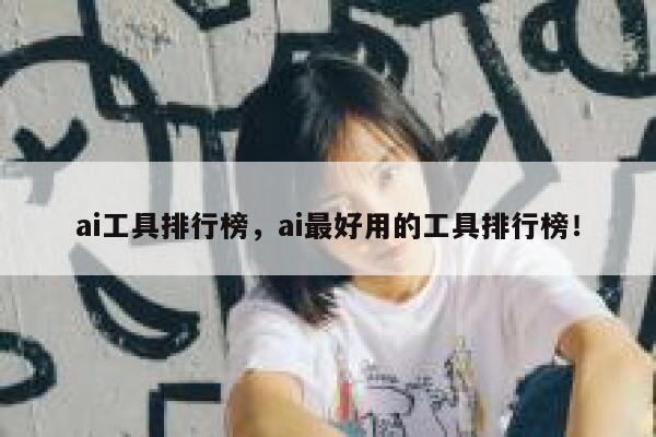 ai工具排行榜，ai最好用的工具排行榜！ 第1张