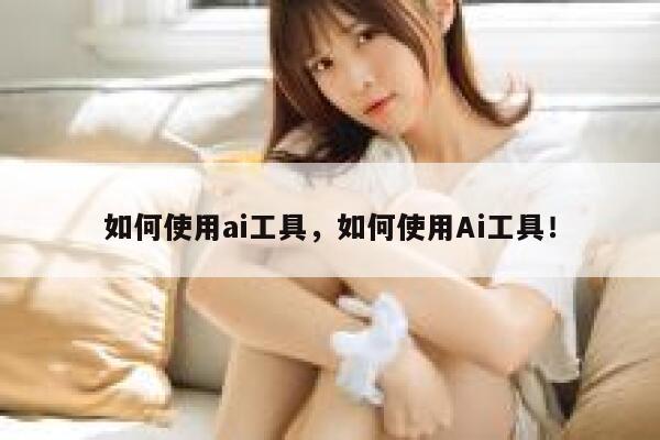 如何使用ai工具,如何使用Ai工具! 第1张 如何使用ai工具,如何使用Ai工具! 第1张