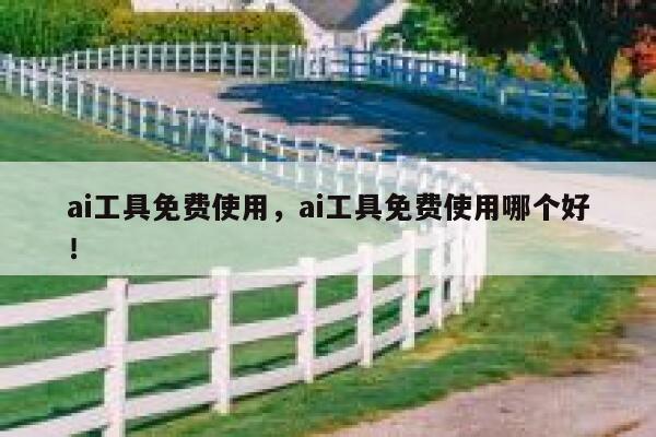 ai工具免费使用,ai工具免费使用哪个好! 第1张 ai工具免费使用,ai工具免费使用哪个好! 第1张