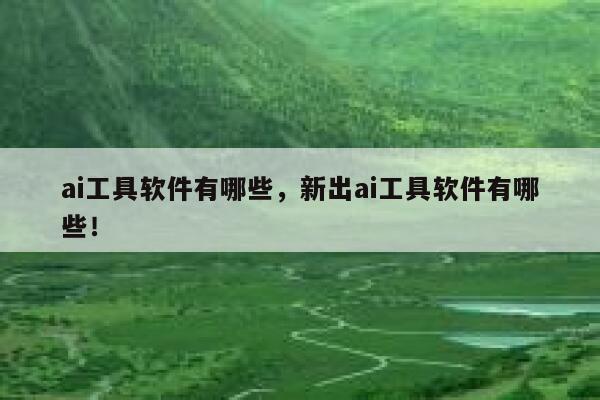 ai工具软件有哪些,新出ai工具软件有哪些! 第1张 ai工具软件有哪些,新出ai工具软件有哪些! 第1张