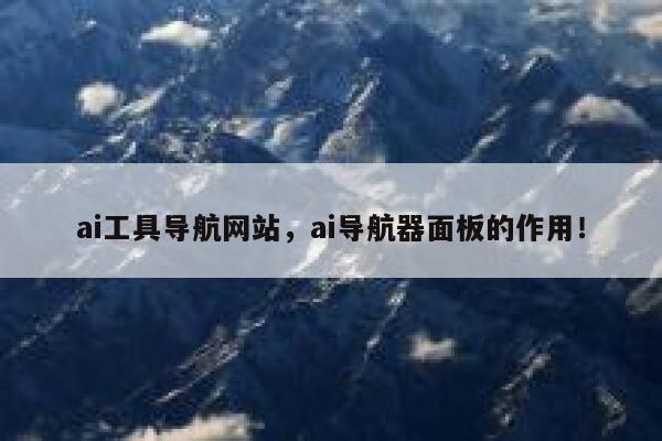 ai工具导航网站，ai导航器面板的作用！ 第1张