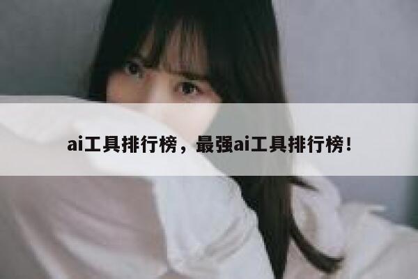 ai工具排行榜，最强ai工具排行榜！ 第1张