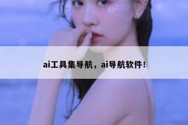 ai工具集导航，ai导航软件！ 第1张
