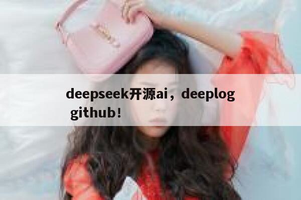 deepseek开源ai,deeplog github! 第1张 deepseek开源ai,deeplog github! 第1张