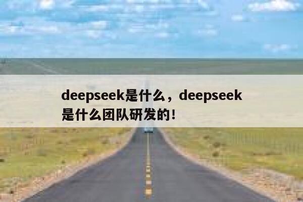 deepseek是什么,deepseek是什么团队研发的! 第1张 deepseek是什么,deepseek是什么团队研发的! 第1张