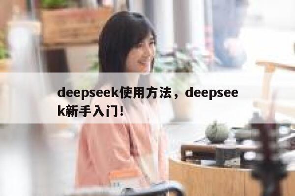 deepseek使用方法,deepseek新手入门! 第1张 deepseek使用方法,deepseek新手入门! 第1张