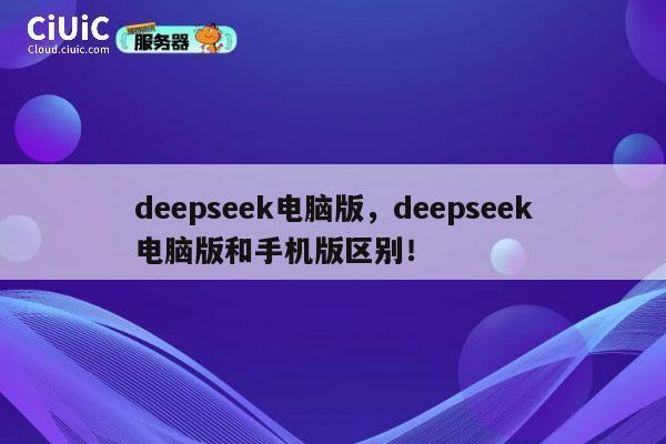 deepseek电脑版,deepseek电脑版和手机版区别! 第1张 deepseek电脑版,deepseek电脑版和手机版区别! 第1张