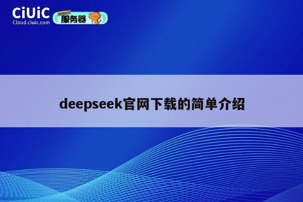 deepseek官网下载的简单介绍 第1张