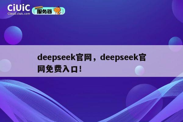 deepseek官网，deepseek官网免费入口！ 第1张