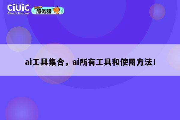 ai工具集合，ai所有工具和使用方法！ 第1张