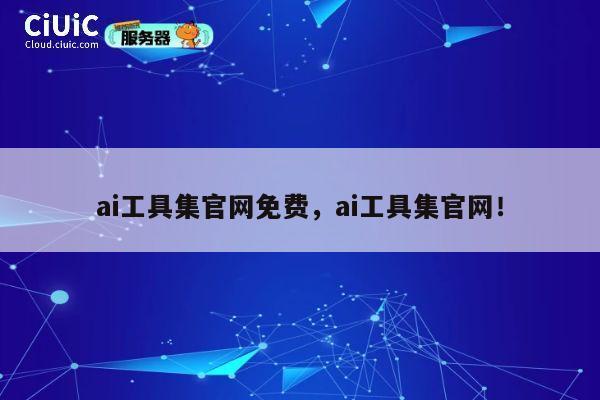 ai工具集官网免费,ai工具集官网! 第1张 ai工具集官网免费,ai工具集官网! 第1张