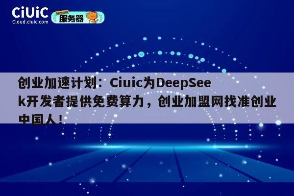 创业加速计划:Ciuic为DeepSeek开发者提供免费算力,创业加盟网找准创业中国人! 第1张 创业加速计划:Ciuic为DeepSeek开发者提供免费算力,创业加盟网找准创业中国人! 第1张