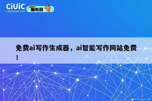 免费ai写作生成器,ai智能写作网站免费! 第1张 免费ai写作生成器,ai智能写作网站免费! 第1张