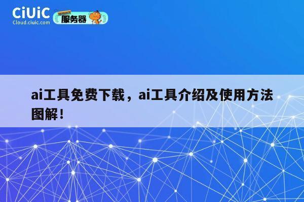 ai工具免费下载,ai工具介绍及使用方法图解! 第1张 ai工具免费下载,ai工具介绍及使用方法图解! 第1张