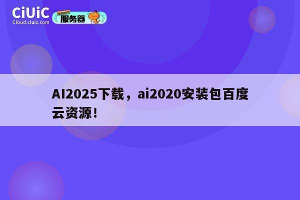 AI2025下载,ai2020安装包百度云资源! 第1张 AI2025下载,ai2020安装包百度云资源! 第1张