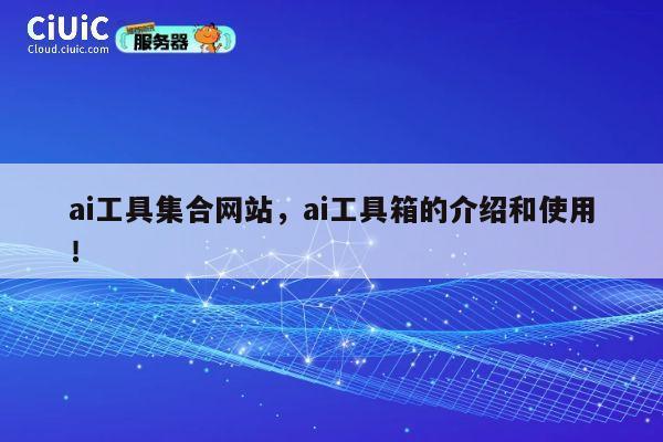 ai工具集合网站,ai工具箱的介绍和使用! 第1张 ai工具集合网站,ai工具箱的介绍和使用! 第1张
