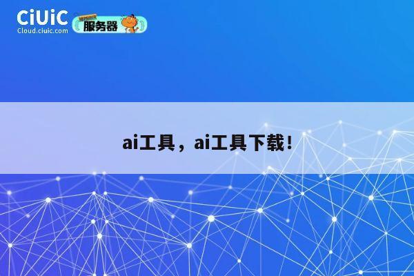 ai工具,ai工具下载! 第1张 ai工具,ai工具下载! 第1张
