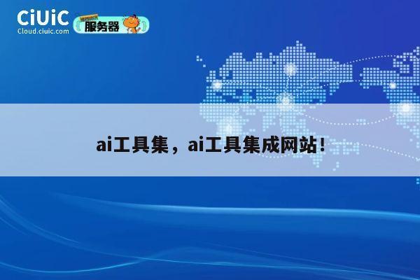ai工具集,ai工具集成网站! 第1张 ai工具集,ai工具集成网站! 第1张